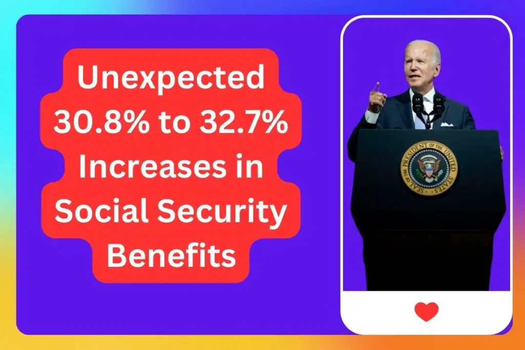 Unexpected 30.8% to 32.7% Increases in Social Security Benefits
